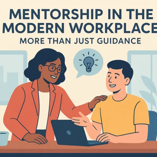 Mentorship in the Modern Workplace: More Than Just Guidance